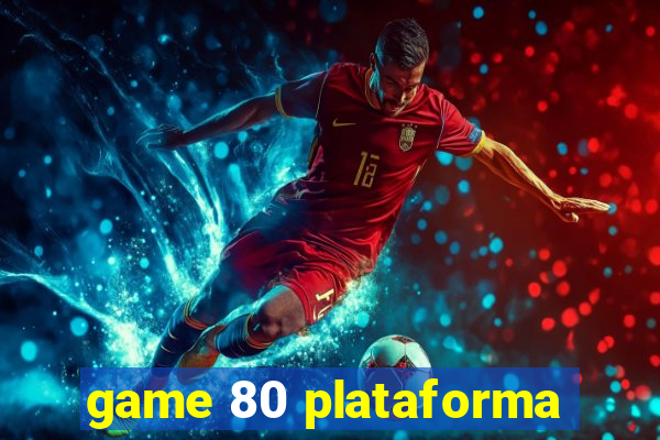 game 80 plataforma